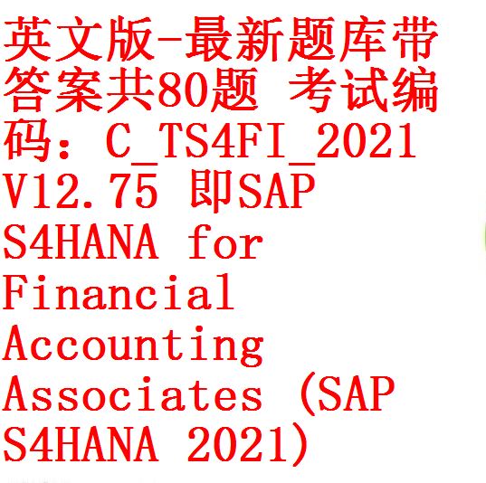 英文版-最新SAP S4FI 2021题库带答案共80题考试编码：C_TS4FI_2021 V12.75 即SAP S/4HANA for  Financial Accounting Associates (SAP S/4HANA 2021) – 开源资料库