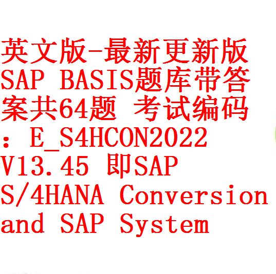 英文版-最新更新版SAP BASIS题库带答案共64题考试编码：E_S4HCON2022 V13.45 即SAP Certified  Technology Specialist – SAP S4HANA Conversion and SAP System – 开源资料库